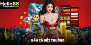 bắn cá đổi thưởng hello88