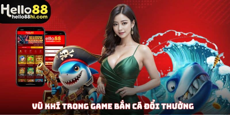 Một vài loại vũ khí trong game bắn cá đổi thưởng