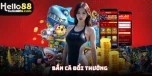 bắn cá đổi thưởng hello88